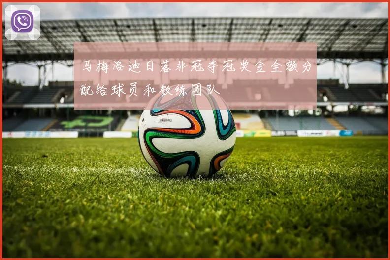 马梅洛迪日落非冠夺冠奖金全额分配给球员和教练团队