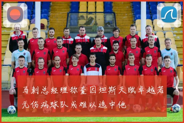 马刺总经理称奎因坦斯天赋卓越若无伤病球队或难以选中他