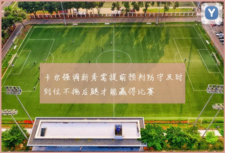 卡尔强调新秀需提前预判防守及时到位不拖后腿才能赢得比赛